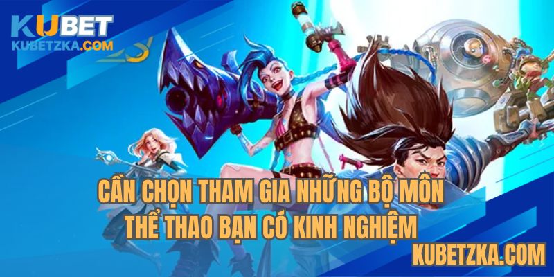 Cần chọn tham gia những bộ môn thể thao bạn có kinh nghiệm