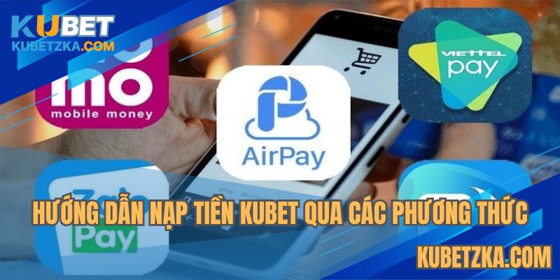 Chi tiết hướng dẫn nạp tiền KUBET cho từng phương thức