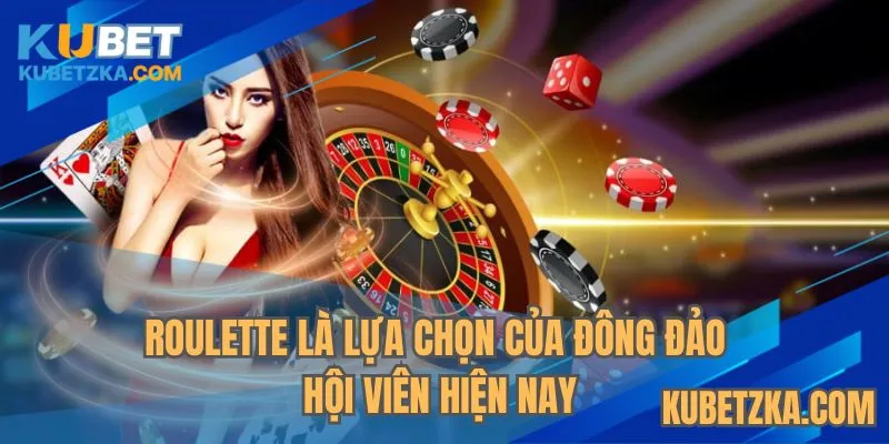 Roulette là lựa chọn của đông đảo hội viên hiện nay